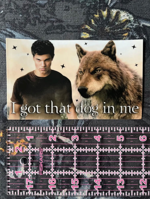I GOT THAT DOG IN ME bumper sticker