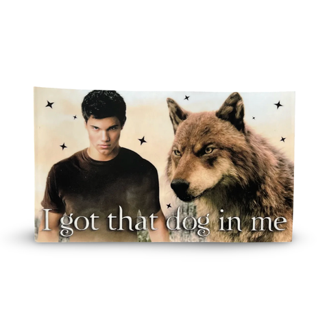 I GOT THAT DOG IN ME bumper sticker